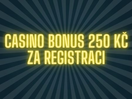 Casino bonus 250 Kč za registraci? [Zde získáte více!]