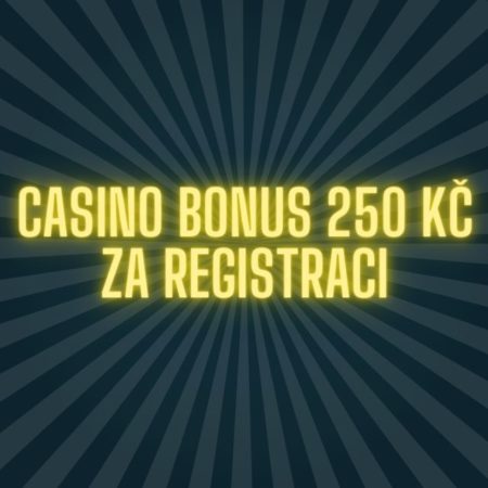 Casino bonus 250 Kč za registraci? [Zde získáte více!]